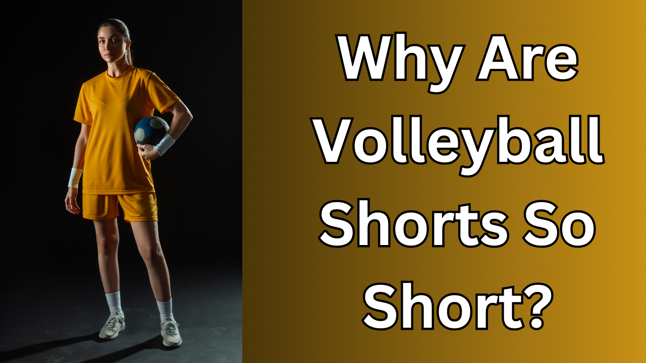 Why Are Volleyball Shorts So Short?